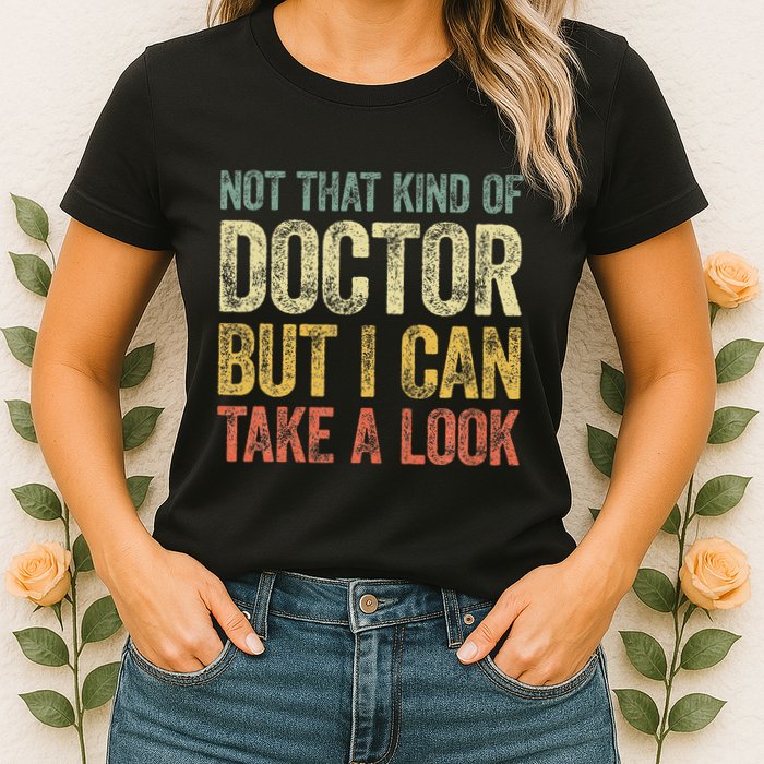 Not That Kind Of Doctor But I Can Take A Look Womens T-Shirt