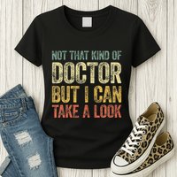 Not That Kind Of Doctor But I Can Take A Look Womens T-Shirt