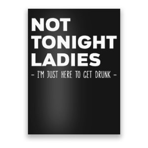 Not Tonight Ladies I’m Just Here to Get Drunk Poster