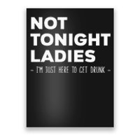 Not Tonight Ladies I’m Just Here to Get Drunk Poster