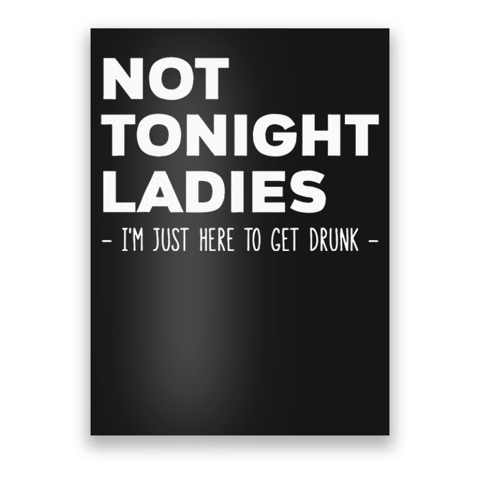 Not Tonight Ladies I’m Just Here to Get Drunk Poster