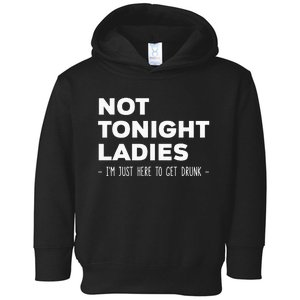 Not Tonight Ladies I’m Just Here to Get Drunk Toddler Hoodie