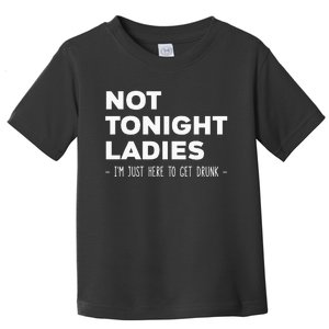 Not Tonight Ladies I’m Just Here to Get Drunk Toddler T-Shirt