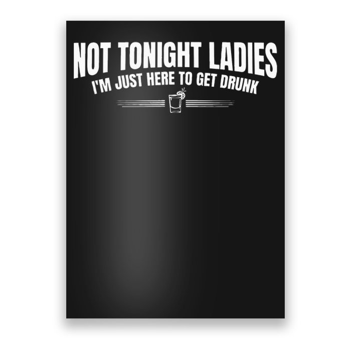 Not Tonight Ladies I’m Just Here to Get Drunk Poster