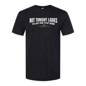 Not Tonight Ladies I’m Just Here to Get Drunk Softstyle CVC T-Shirt