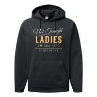 Not Tonight Ladies Im Just Here To Get Drunk Performance Fleece Hoodie