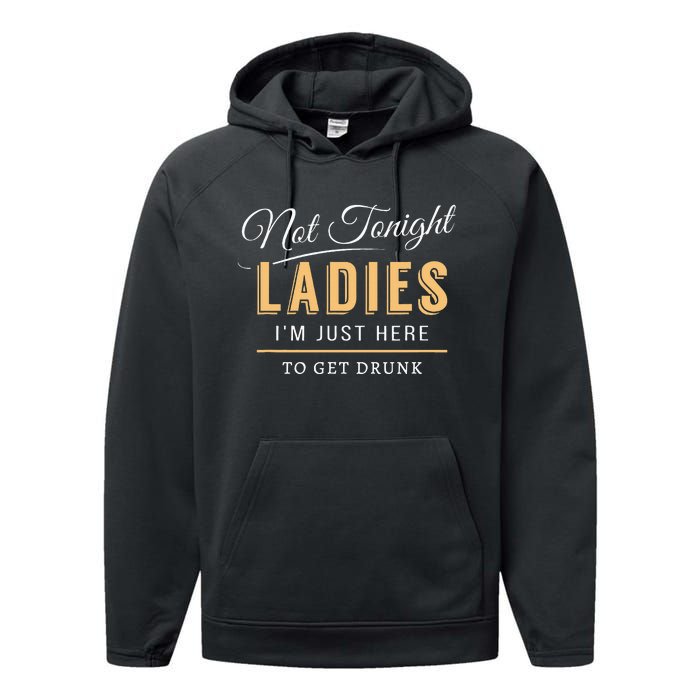 Not Tonight Ladies Im Just Here To Get Drunk Performance Fleece Hoodie