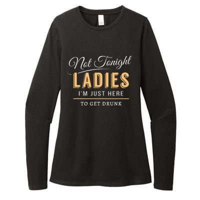 Not Tonight Ladies Im Just Here To Get Drunk Womens CVC Long Sleeve Shirt