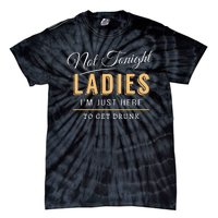 Not Tonight Ladies Im Just Here To Get Drunk Tie-Dye T-Shirt