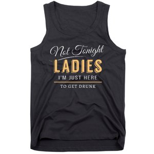 Not Tonight Ladies Im Just Here To Get Drunk Tank Top