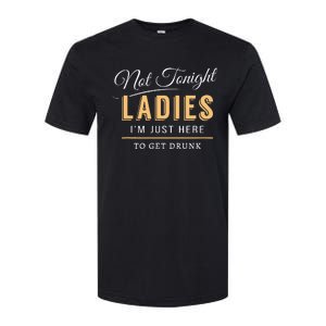 Not Tonight Ladies Im Just Here To Get Drunk Softstyle CVC T-Shirt