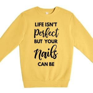 Nail Technician Life Isn't Perfect But Your Nails Can Be Cool Gift Premium Crewneck Sweatshirt