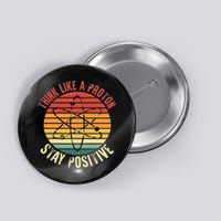 Nerd Think Like A Proton Stay Positive Retro Chemistry Button