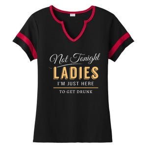 Not Tonight Ladies Im Just Here To Get Drunk Ladies Halftime Notch Neck Tee