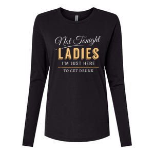 Not Tonight Ladies Im Just Here To Get Drunk Womens Cotton Relaxed Long Sleeve T-Shirt