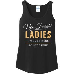 Not Tonight Ladies Im Just Here To Get Drunk Ladies Essential Tank