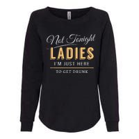 Not Tonight Ladies Im Just Here To Get Drunk Womens California Wash Sweatshirt