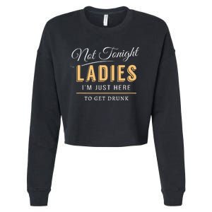 Not Tonight Ladies Im Just Here To Get Drunk Cropped Pullover Crew