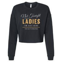 Not Tonight Ladies Im Just Here To Get Drunk Cropped Pullover Crew