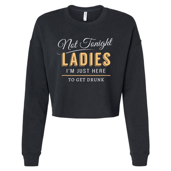 Not Tonight Ladies Im Just Here To Get Drunk Cropped Pullover Crew