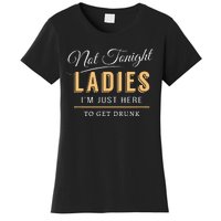 Not Tonight Ladies Im Just Here To Get Drunk Women's T-Shirt