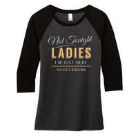 Not Tonight Ladies Im Just Here To Get Drunk Women's Tri-Blend 3/4-Sleeve Raglan Shirt