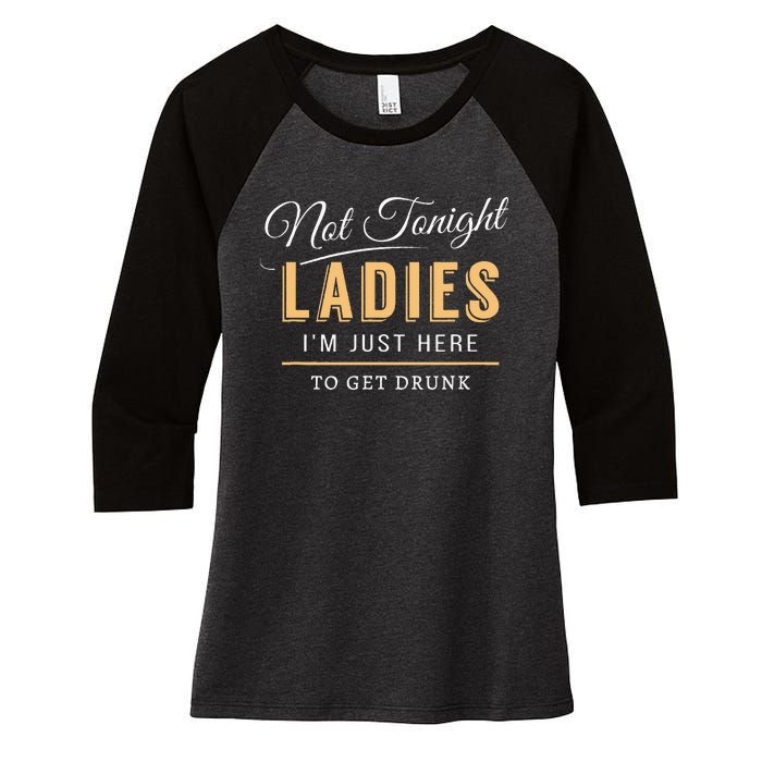 Not Tonight Ladies Im Just Here To Get Drunk Women's Tri-Blend 3/4-Sleeve Raglan Shirt