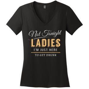 Not Tonight Ladies Im Just Here To Get Drunk Women's V-Neck T-Shirt