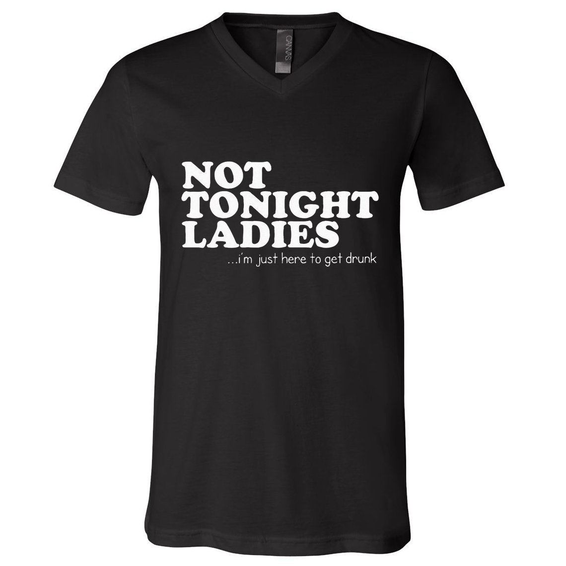 Not Tonight Ladies Im Just Here To Get Drunk V-Neck T-Shirt