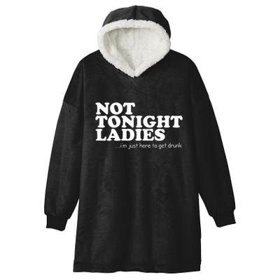 Not Tonight Ladies Im Just Here To Get Drunk Hooded Wearable Blanket