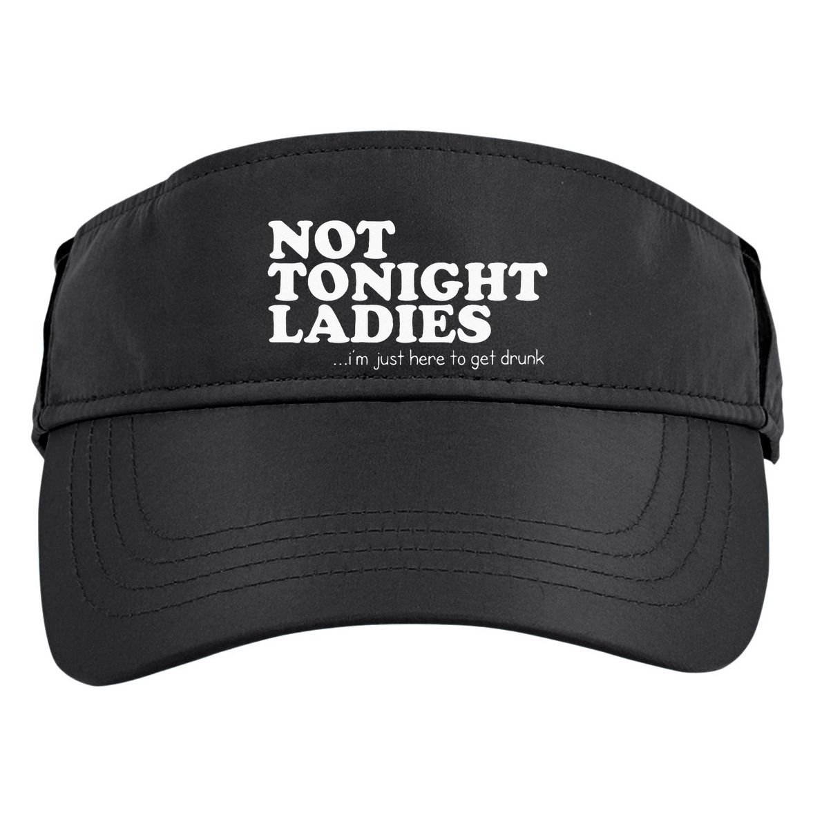 Not Tonight Ladies Im Just Here To Get Drunk Adult Drive Performance Visor