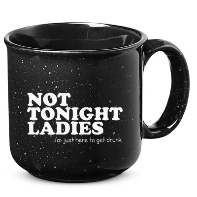 Not Tonight Ladies Im Just Here To Get Drunk 15oz Campfire Ceramic Mug