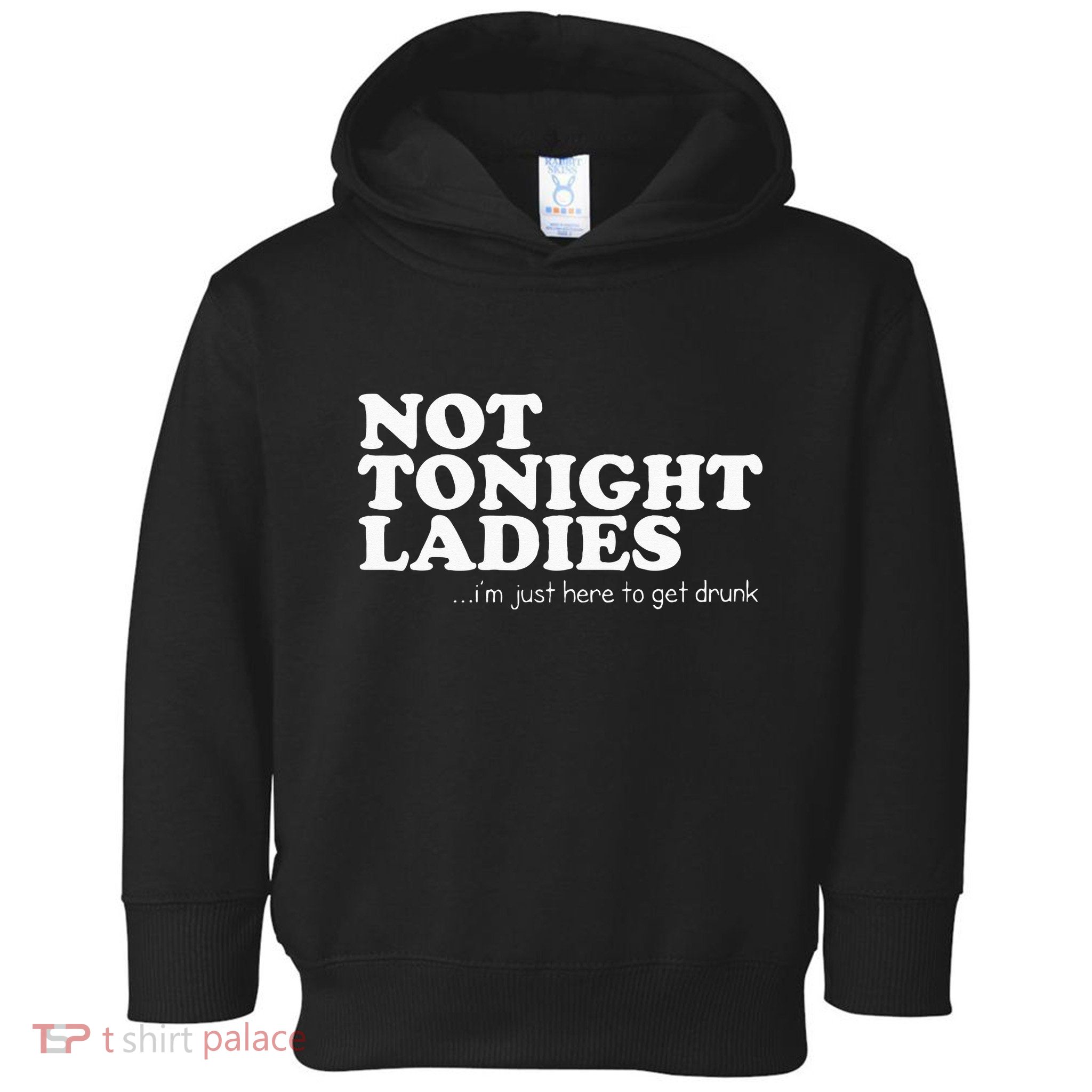Not Tonight Ladies Im Just Here To Get Drunk Toddler Hoodie