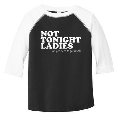 Not Tonight Ladies Im Just Here To Get Drunk Toddler Fine Jersey T-Shirt