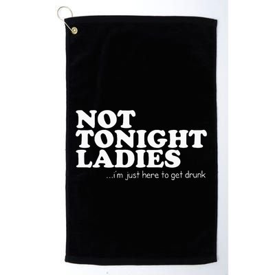 Not Tonight Ladies Im Just Here To Get Drunk Golf Towel