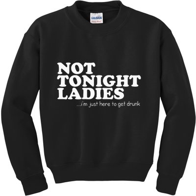 Not Tonight Ladies Im Just Here To Get Drunk Kids Sweatshirt