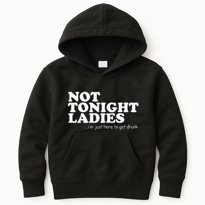 Not Tonight Ladies Im Just Here To Get Drunk Kids Hoodie