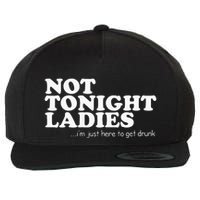 Not Tonight Ladies Im Just Here To Get Drunk Wool Snapback Cap