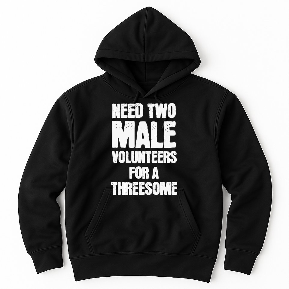 Need Two Male Volunteers For A Threesome Hoodie
