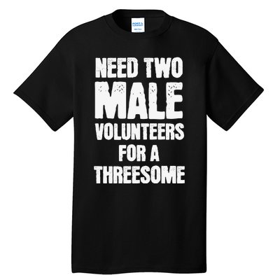 Need Two Male Volunteers For A Threesome Tall T-Shirt