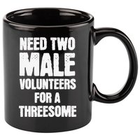 Need Two Male Volunteers For A Threesome 11oz C Handle Ceramic Mug