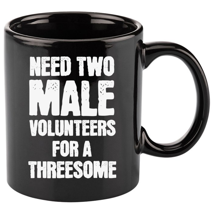 Need Two Male Volunteers For A Threesome 11oz C Handle Ceramic Mug