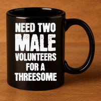 Need Two Male Volunteers For A Threesome 11oz C Handle Ceramic Mug