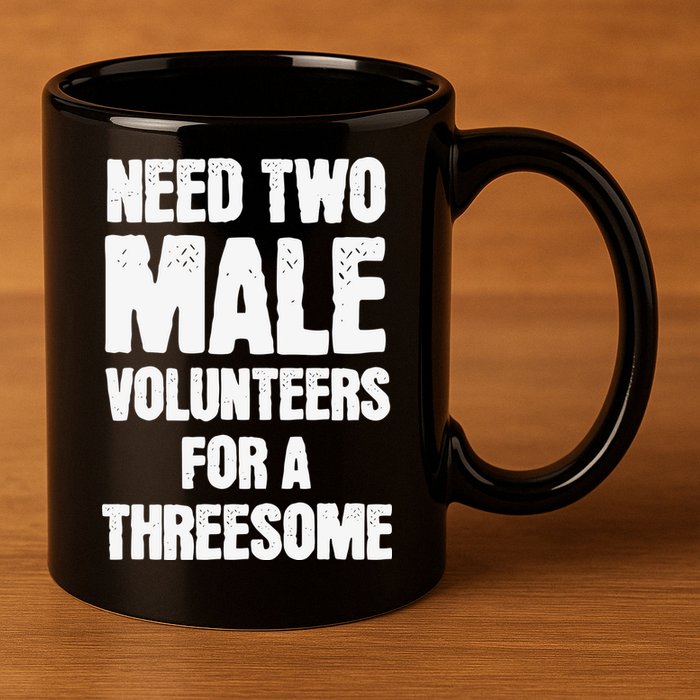 Need Two Male Volunteers For A Threesome 11oz C Handle Ceramic Mug