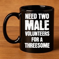 Need Two Male Volunteers For A Threesome 11oz C Handle Ceramic Mug