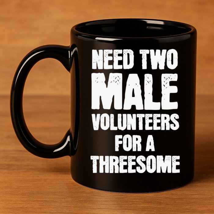 Need Two Male Volunteers For A Threesome 11oz C Handle Ceramic Mug