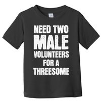 Need Two Male Volunteers For A Threesome Toddler T-Shirt
