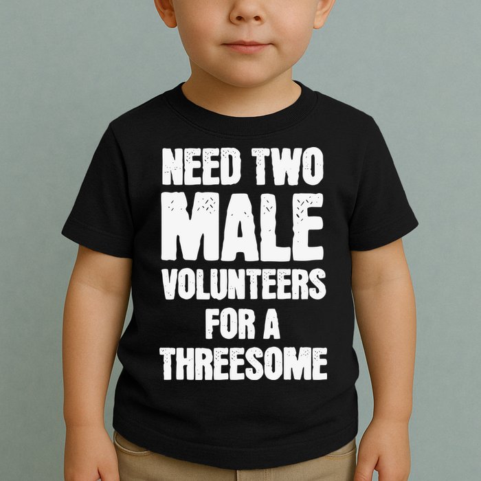Need Two Male Volunteers For A Threesome Toddler T-Shirt