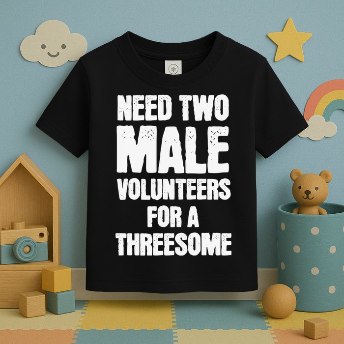 Need Two Male Volunteers For A Threesome Toddler T-Shirt