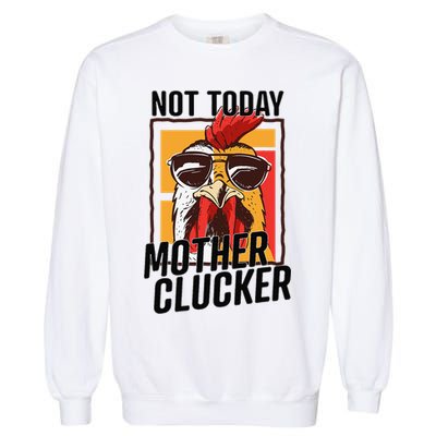 Not Today Mother Clucker Cool Chicken Lover Pun Farming Garment-Dyed Sweatshirt